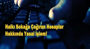 **Halkı sokağa çağıran hesaplar hakkında yasal işlem!**