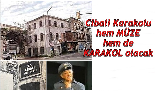 Cibali Karakolu hem MÜZE hem de KARAKOL olacak