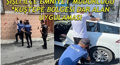ŞİŞLİ İLÇE EMNİYET MÜDÜRLÜĞÜ *KUŞTEPE BÖLGESİ DAR ALAN UYGULAMASI