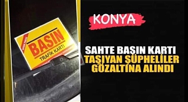 KONYA’da SAHTE BASIN KARTI TAŞIYAN ŞÜPHELİLER GÖZALTINA ALINDI.. 